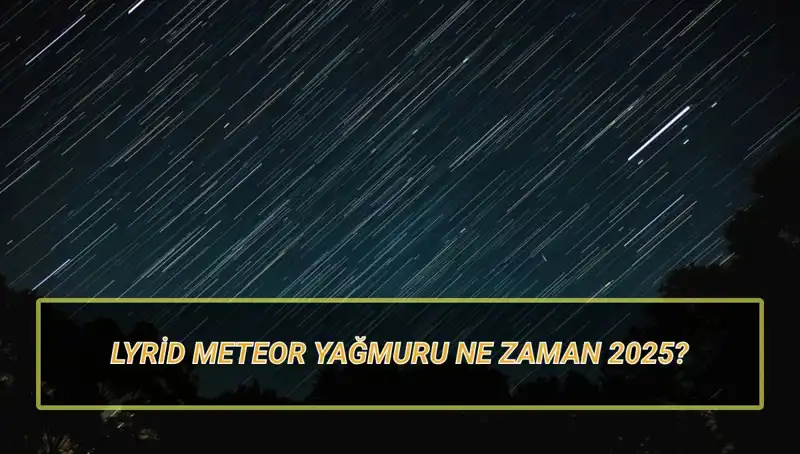 Lyrid Meteor Yağmuru 2025’te Türkiye’de Gökyüzünü Aydınlatacak mı?