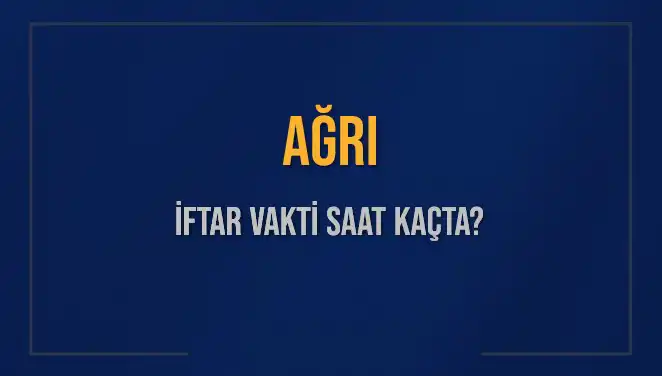 Ağrı'da İftar Vakti: 2025 Takvimine Göre Akşam Ezanı Hangi Saatte Okunacak?