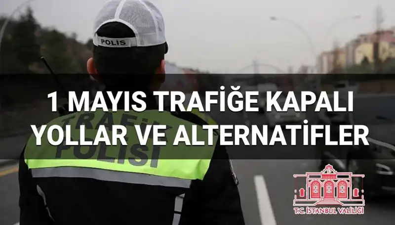1 Mayıs'ta İstanbul'da Trafiğe Kapatılan Yollar: Alternatif Güzergahlar Nelerdir?