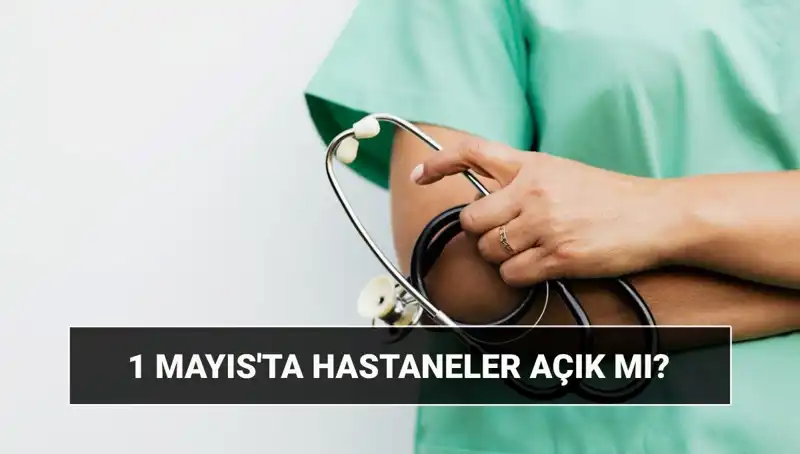 1 Mayıs'ta Hastaneler ve Poliklinikler Açık mı? Cevap Burada!