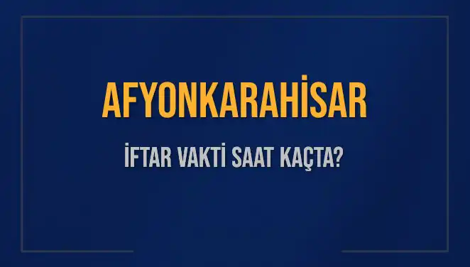 Afyonkarahisar'da İftar Vakti: Akşam Ezanı Ne Zaman Okunacak?