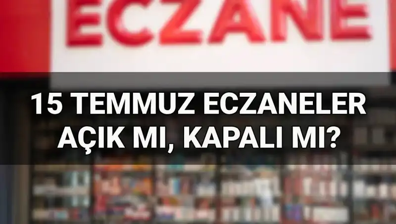 15 Temmuz'da Eczaneler Açık mı? Merakla Beklenen Yanıt Burada!