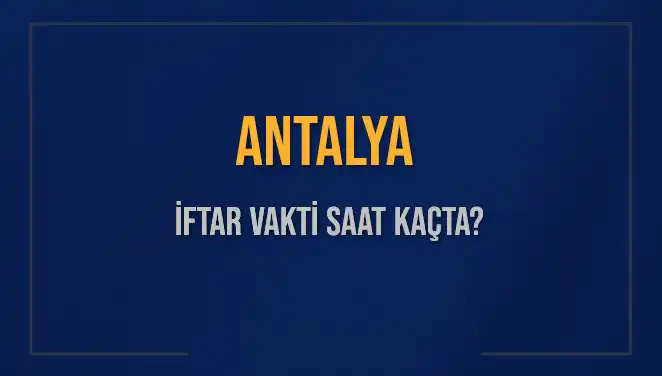 Antalya'da 3 Mart 2025 İftar Saati ve Detayları