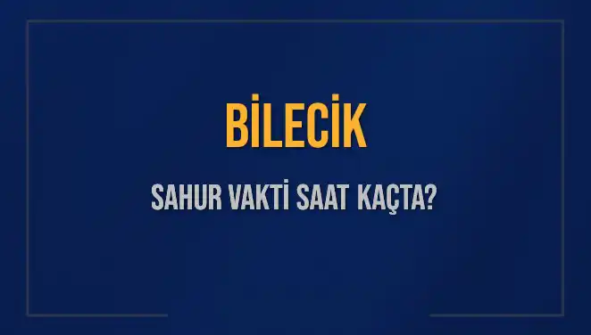 Bilecik'te Ramazan Sahur Saati: 2025 İmsak Vakti Ne Zaman?