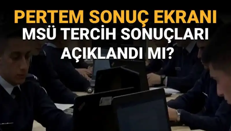 MSÜ Tercih Sonuçları Sorgulama Ekranı Açıldı mı? İşte Tüm Detaylar