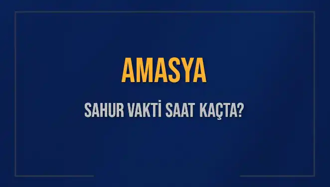 Amasya’da Ramazan Sahur Vakti: 2025 Takvimine Göre Saatler