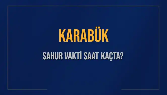 Karabük'te Sahur Vakti: 2025 Takvimi ve İmsak Saatleri