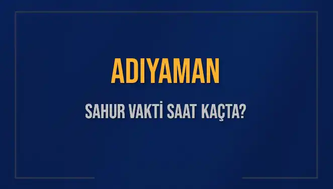 Adıyaman'da 4 Mart 2025'te Sahur Vakti Ne Zaman?