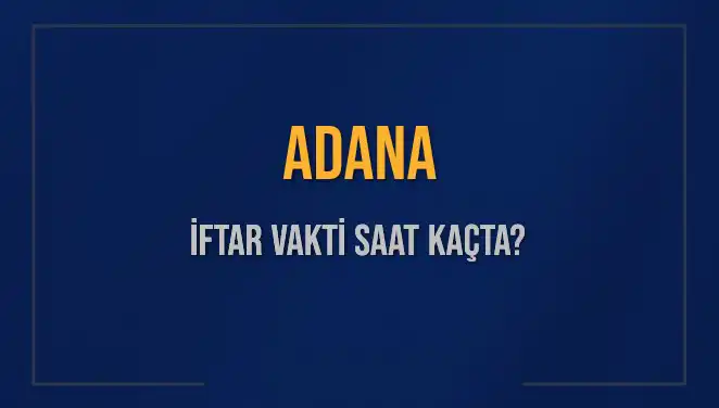 Adana İftar Vakti Hesaplamaları: 2025'te Ezan Ne Zaman?