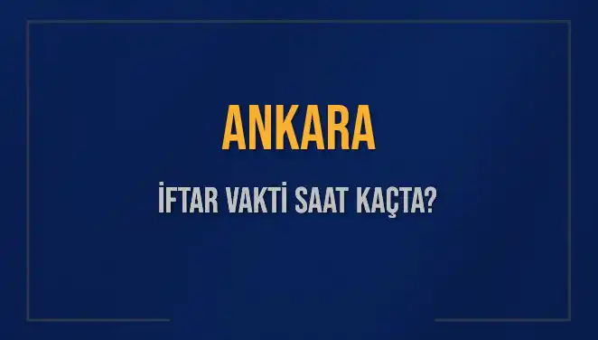 Ankara İftar Vakti Ne Zaman? 2025 Akşam Ezanı Detayları