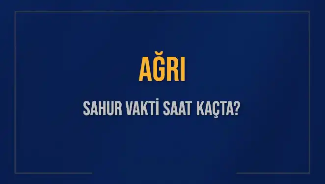 Ağrı'da Sahur Vakti: 2025 İçin Merak Edilen Saatler