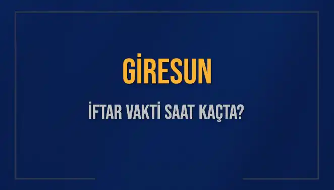 Giresun'da İftar Vakti Ne Zaman? Tüm Detaylar Burada!