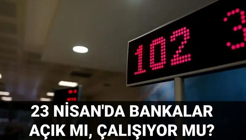 23 Nisan'da Bankalar Açık mı? Kamu ve Özel Bankaların Durumu!