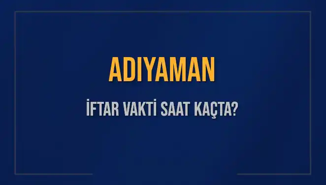 Adıyaman'da İftar Vakti Ne Zaman? 2025 Ramazan Saatleri Açıklandı!
