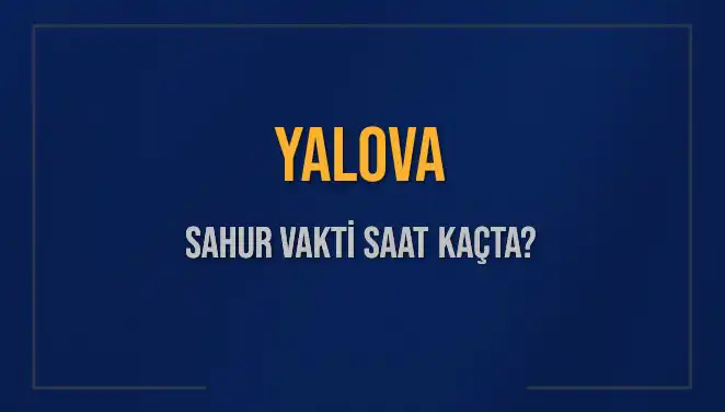Yalova'da İmsak Vakti: 2025 Sahur Saatleri ve Detaylar
