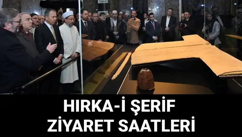 Hırka-i Şerif Ziyaret Günleri ve Saatleri Açıklandı: Gözler Tekrar Burada